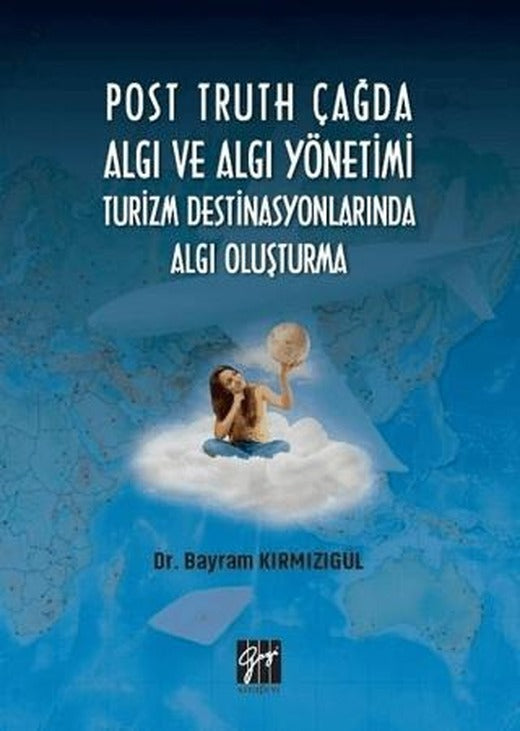Post Truth Çağda Algı ve Algı Yönetimi Turizm Destinasyonlarında Algı Oluşturma | Gazi Kitabevi (Ciltsiz)