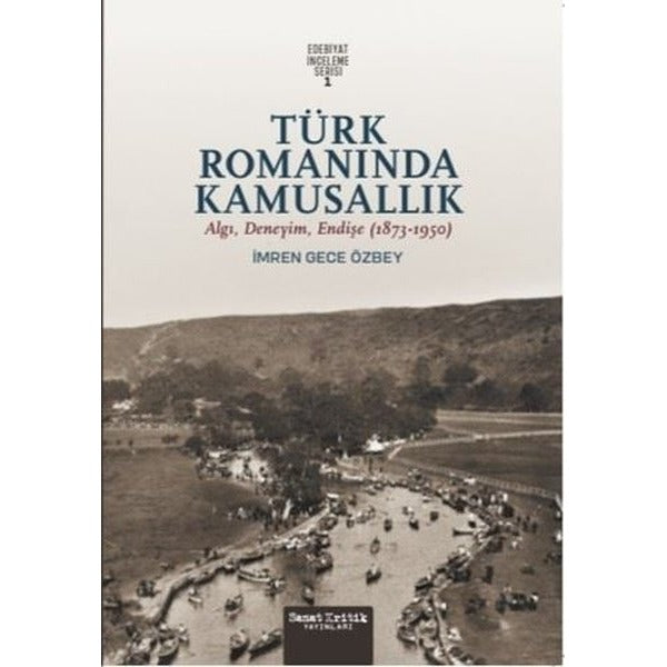 Türk Romanında Kamusallık: Algı Deneyim Endişe (1873 - 1950) Edebiyat İnceleme Serisi 1 | Sanat Kritik Yayınları (İnce Kapak)