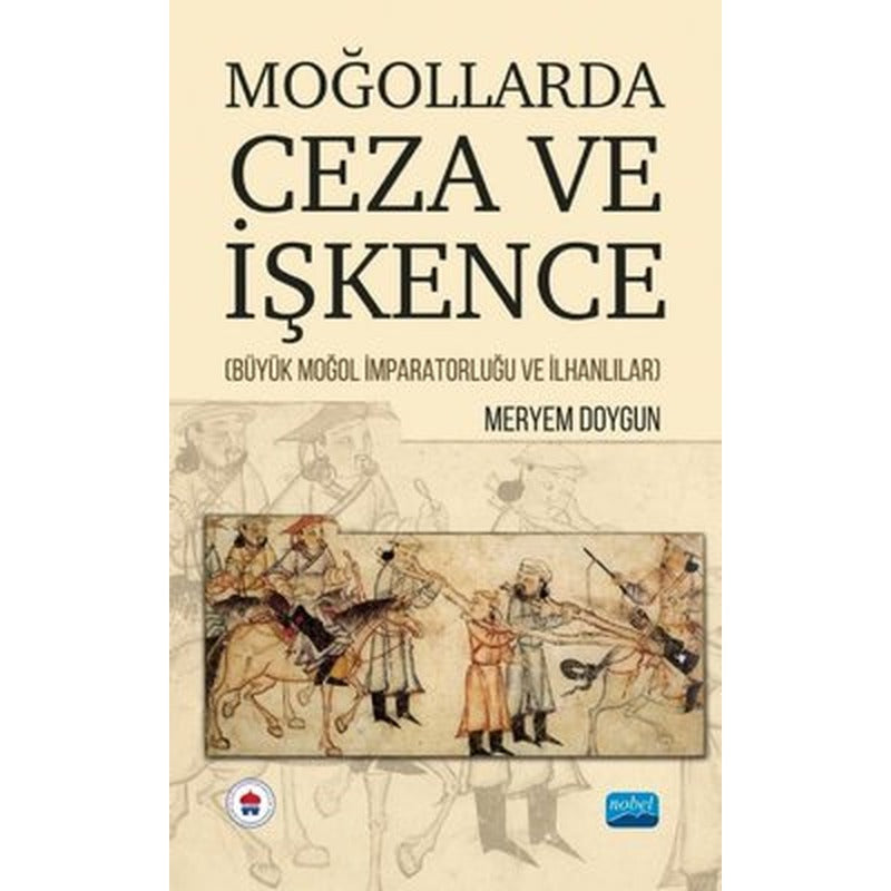 Moğollarda Ceza ve İşkence - Büyük Moğol İmparatorluğu ve İlhanlılar | Nobel Akademik Yayıncılık