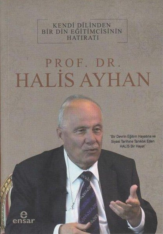 Prof.Dr.Halis Ayhan: Kendi Dilinden Bir Din Eğitimcisinin Hatıratı | Ensar Neşriyat (İnce Kapak)