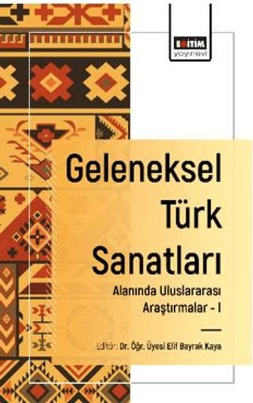 Geleneksel Türk Sanatları Alanında Uluslararası Araştırmalar - I | Eğitim Yayınevi - Bilimsel Eserler (Ciltsiz)