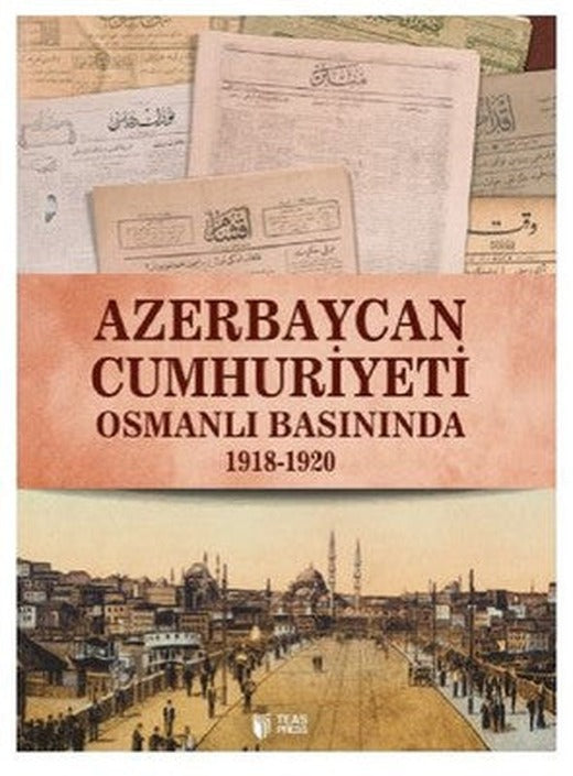 Azerbaycan Cumhuriyeti Osmanlı Basınında 1918-1920 | Teas Press