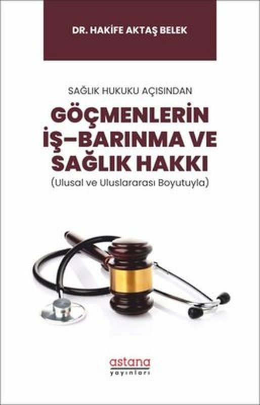 Göçmenlerin İş-Barınma ve Sağlık Hakkı - Sağlık Hukuku Açısından | Astana Yayınları