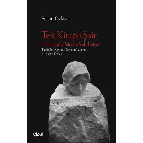 Tek Kitaplı Şair Emir İlhan'ın Şiirinde Vahdaniyet: Tarihi Bir Düğüm - Ötekinin Yaşamını Muhafaza Et | Çizgi Kitabevi (İnce Kapak)