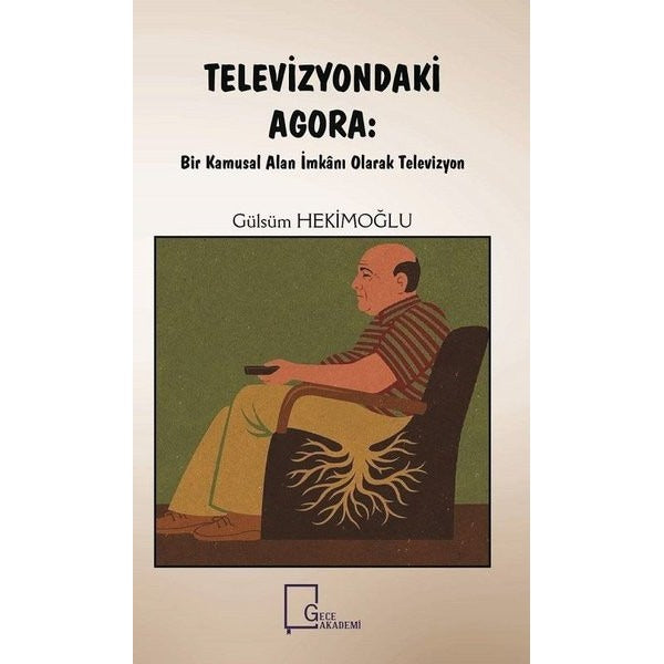Televizyondaki Agora: Bir Kamusal Alan İmkanı Olarak Televizyon | Gece Akademi (Ciltsiz)