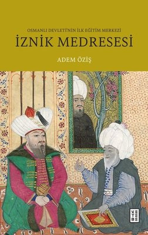 İznik Medresesi - Osmanlı Devleti'nin İlk Eğitim Merkezi | Ketebe (İnce Kapak)