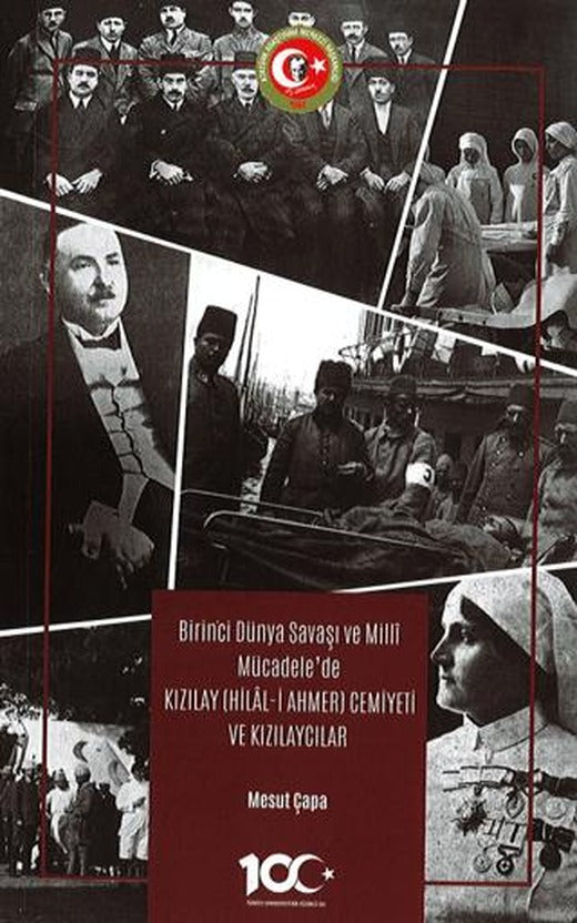 Birinci Dünya Savaşı ve Milli Mücadele’de Kızılay (Hilal-i Ahmer) Cemiyeti ve Kızılaycılar | Atatürk Araştırma Merkezi (Ciltsiz)
