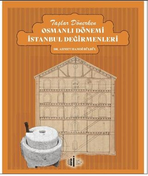 Taşlar Dönerken Osmanlı Dönemi İstanbul Değirmenleri | İlgi Kültür Sanat Yayınları (Ciltsiz)