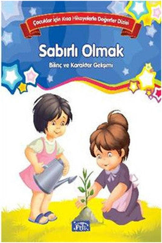 Çocuklar İçin Kısa Hikayelerle Değerler Dizisi Sabırlı Olmak | Parıltı Yayınları