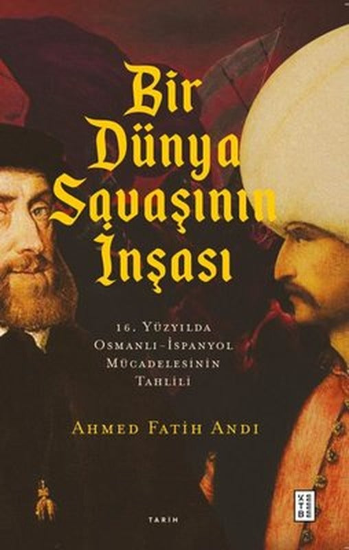 Bir Dünya Savaşının İnşası: 16. Yüzyılda Osmanlı - İspanyol Mücadelesinin Tahlili | Ketebe Yayınları