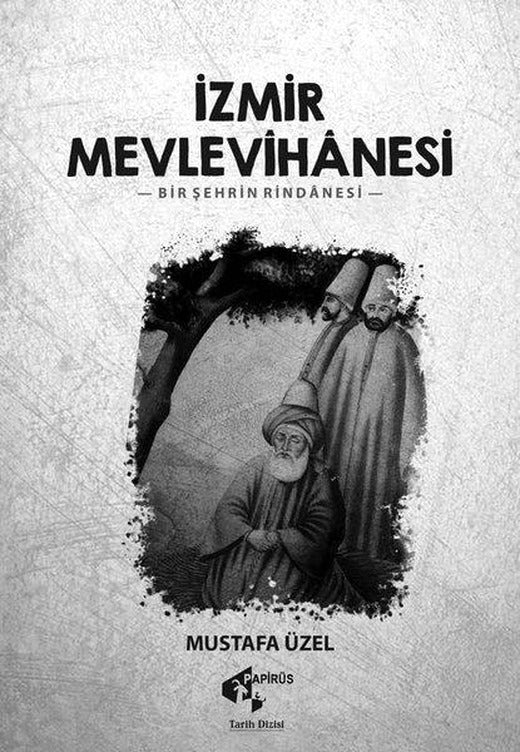 İzmir Mevlevihanesi -Bir Şehrin Rindanesi | Papirüs Yayın (İnce Kapak)