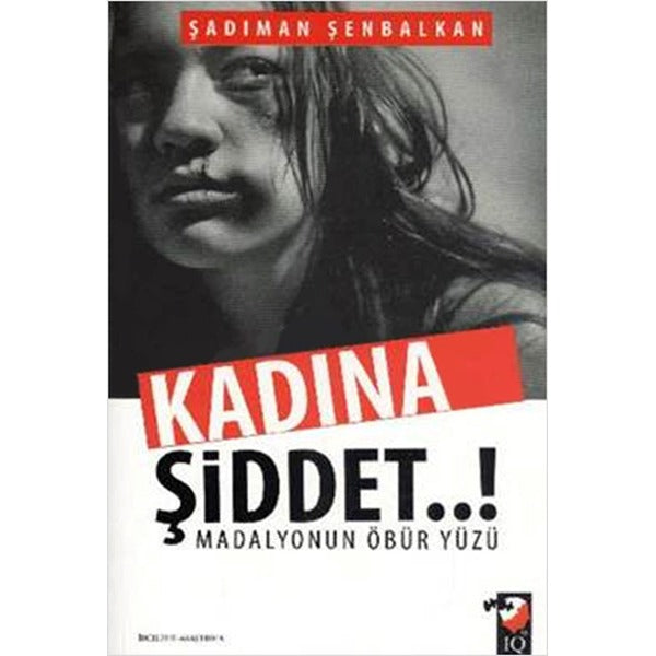 Kadına Şiddet Madalyonun Öbür Yüzü | IQ Kültür Sanat Yayıncılık