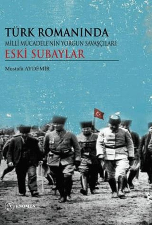 Türk Romanında Milli Mücadelenin Yorgun Savaşçıları Eski Subaylar | Fenomen Yayıncılık (Ciltsiz)