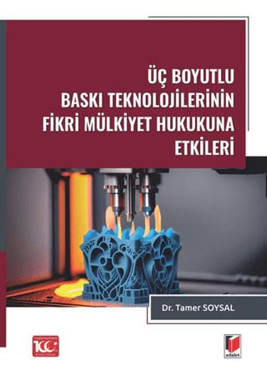 Üç Boyutlu Baskı Teknolojilerinin Fikri Mülkiyet Hukukuna Etkileri