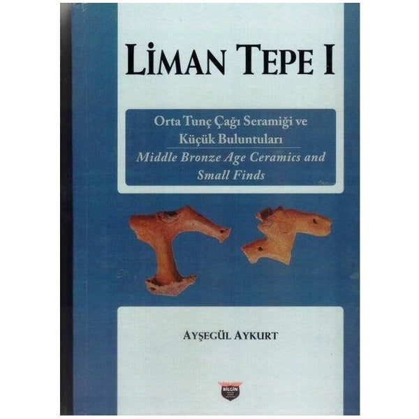 Liman Tepe 1 - Orta Tunç Çağı Seramiği ve Küçük Buluntuları | Bilgin Kültür Sanat (Ciltli)