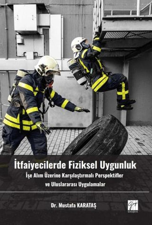 İtfaiyecilerde Fiziksel Uygunluk İşe Alım Üzerine Karşılaştırmalı Perspektifler Ve Uluslararası Uygulamalar | Gazi Kitabevi (Ciltsiz)
