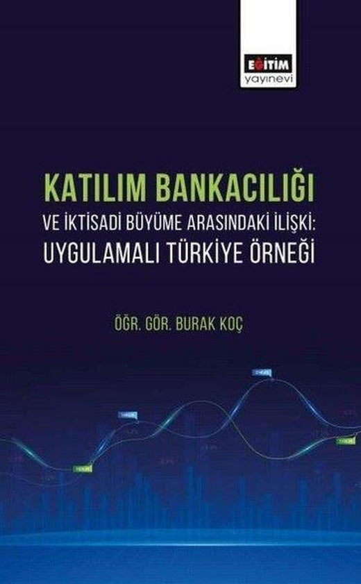 Katılım Bankacılığı ve İktisadi Büyüme Arasındaki İlişki: Uygulamalı Türkiye Örneği | Eğitim Yayınevi (İnce Kapak)