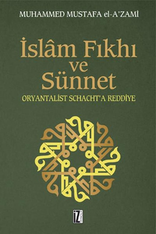 İslam Fıkıh ve Sünnet - Oryantalist Schacht'a Reddiye | İz Yayıncılık - İnceleme-Araştırma Dizisi (İnce Kapak)