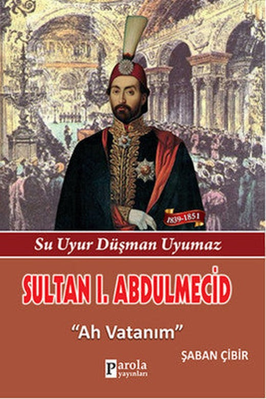 Sultan 1. Abdulmecid - Su Uyur Düşman Uyumaz - Ah Vatanım | Parola Yayınları