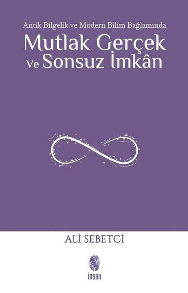 Mutlak Gerçek ve Sonsuz İmkan - Antik Bilgelik ve Modern Bilim Bağlamında | İnsan Yayınları (İnce Kapak)  - Resim 1