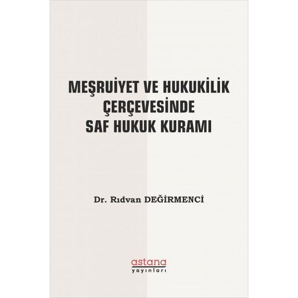 Meşruiyet ve Hukukilik Çerçevesinde Saf Hukuk Kuramı | Astana Yayınları (İnce Kapak)
