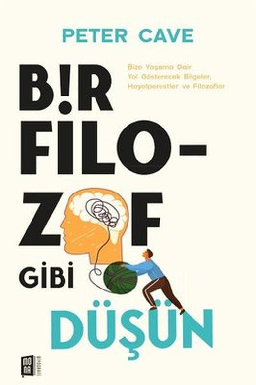 Bir Filozof Gibi Düşün - Bize Yaşama Dair Yol Gösterecek Bilgeler, Hayalperestler ve Filozoflar | Mona