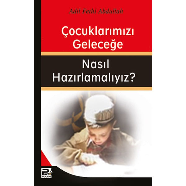 Çocuklarımızı Geleceğe Nasıl Hazırlamalıyız? - Adil Fethi Abdullah - Karınca & Polen Yayınları