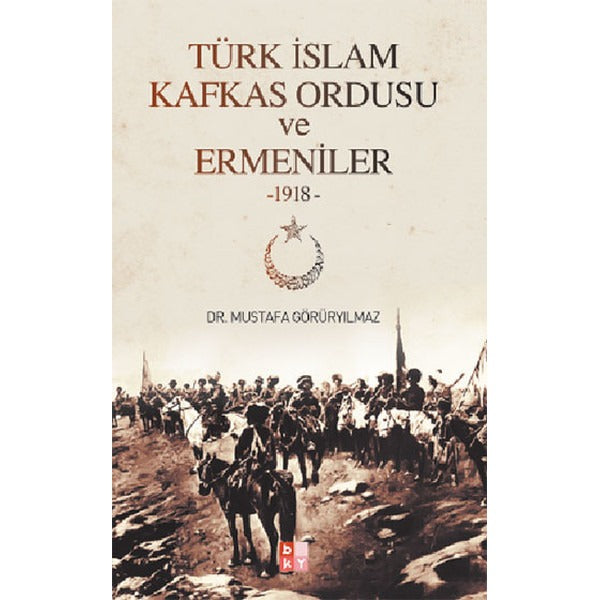 Türk İslam Kafkas Ordusu ve Ermeniler 1918 | Babıali Kültür - BKY