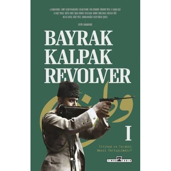 Bayrak Kalpak Revolver 1 - İttihad ve Terakki Nasıl Tartışılmalı? | Timaş Yayınları (İnce Kapak)