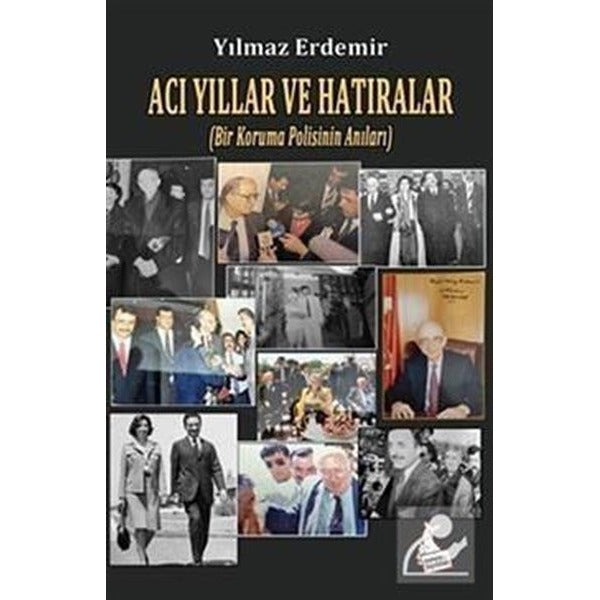 Acı Yıllar ve Hatıralar (Bir Koruma Polisinin Anıları)