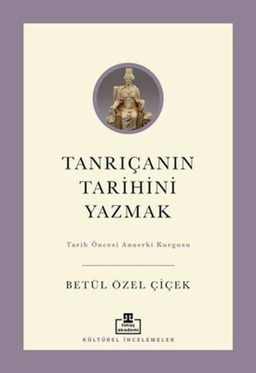 Tanrıçanın Tarihini Yazmak: Tarih Öncesi Anaerki Kurgusu | Timaş Akademi (İnce Kapak)