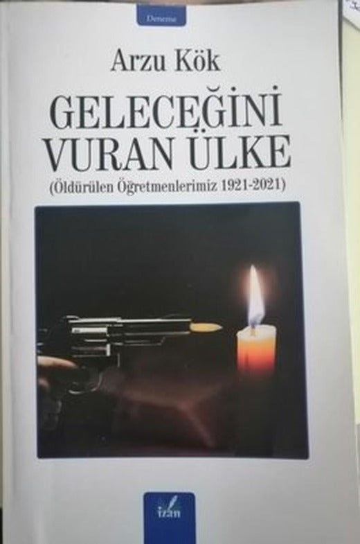 Geleceğini Vuran Ülke: Öldürülen Öğretmenlerimiz 1921 - 2021 | İzan Yayıncılık