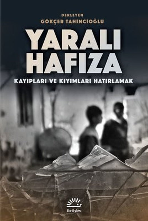 Yaralı Hafıza - Kayıpları ve Kıyımları Hatırlamak | İletişim Yayınları
