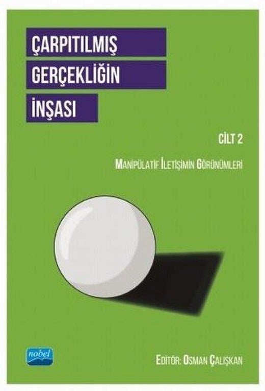 Çarpıtılmış Gerçekliğin İnşası Cilt 2 - Manipülatif İletişimin Görünümleri | Nobel Akademik Yayıncılık (İnce Kapak)