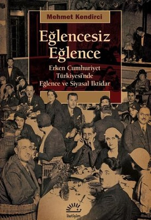 Eğlencesiz Eğlence - Erken Cumhuriyet Türkiyesi'nde Eğlence ve Siyasal iktidar | İletişim Yayınları