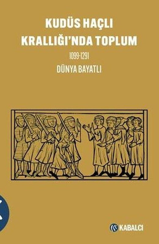 Kudüs Haçlı Krallığı'nda Toplum 1099 - 1291 | Kabalcı Yayınevi (İnce Kapak)