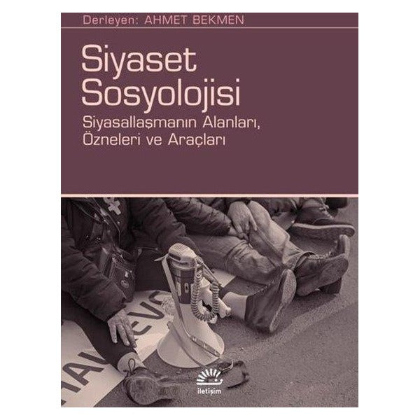 Siyaset Sosyolojisi: Siyasallaşmanın Alanları Özneleri ve Araçları | İletişim Yayınları (İnce Kapak)