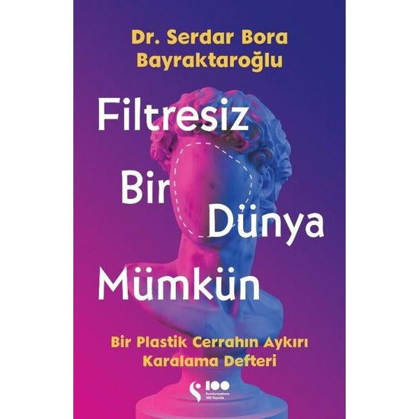 Filtresiz Bir Dünya Mümkün - Bir Plastik Cerrahın Aykırı Karalama Defteri