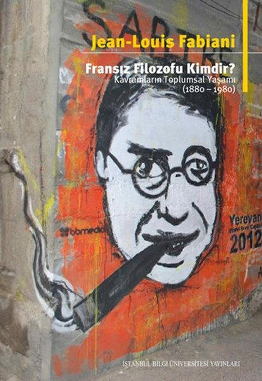 Fransız Filozofu Kimdir? Kavramların Toplumsal Yaşamı 1880 - 1980 | İstanbul Bilgi Üniv.Yayınları (İnce Kapak)