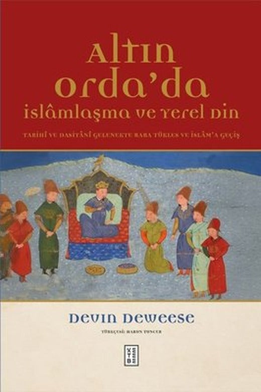 Altın Orda'da İslamlaşma ve Yerel Din - Tarihi ve Dasitani Gelenekte Baba Tükles ve İslam'a Geçiş | Ketebe (Ciltli)