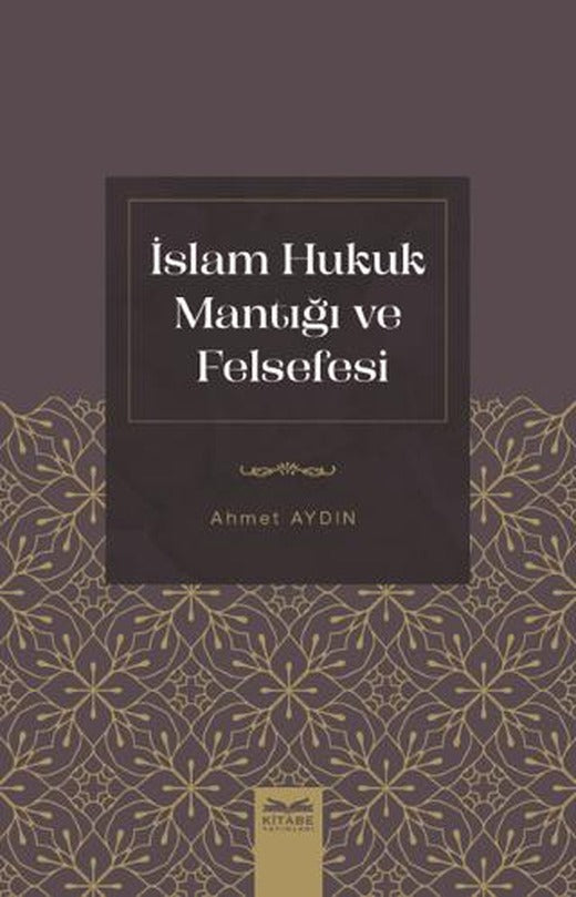 İslam Hukuk Mantığı ve Felsefesi | Kitabe Yayınları (Ciltsiz)