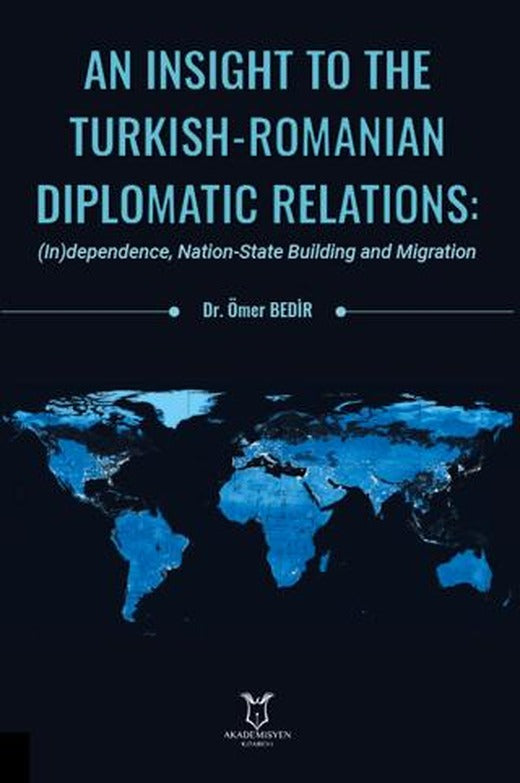 An Insight To The Turkish-Romanian Diplomatic Relations: (In)dependence, Nation-State Building and Migration | Akademisyen Kitabevi (Ciltsiz)