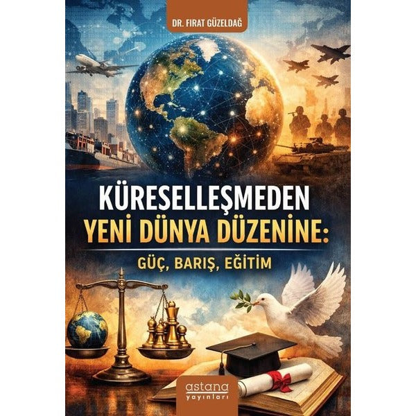 Küreselleşmeden Yeni Dünya Düzenine: Güç, Barış, Eğitim | Astana Yayınları (İnce Kapak)