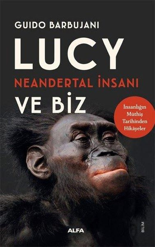 Lucy Neandertal İnsanı ve Biz - İnsanlığın Müthiş Tarihinden Hikayeler | Alfa Yayıncılık (İnce Kapak)