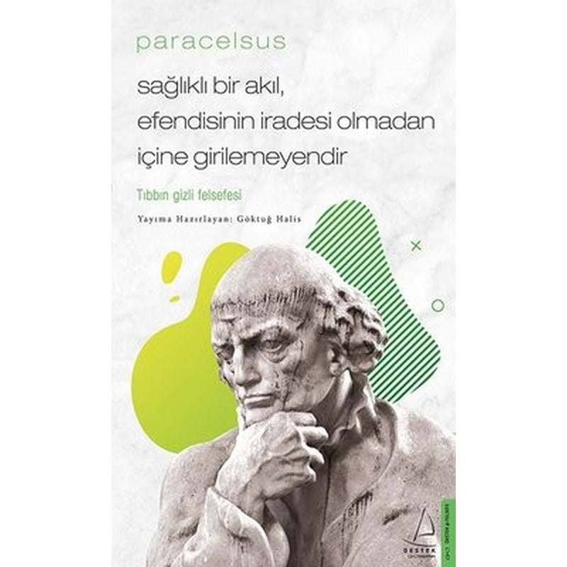Paracelsus: Sağlıklı Bir Akıl Efendisinin İradesi Olmadan İçine Girilemeyendir - Tıbbın Gizli Felsef | Destek Yayınları