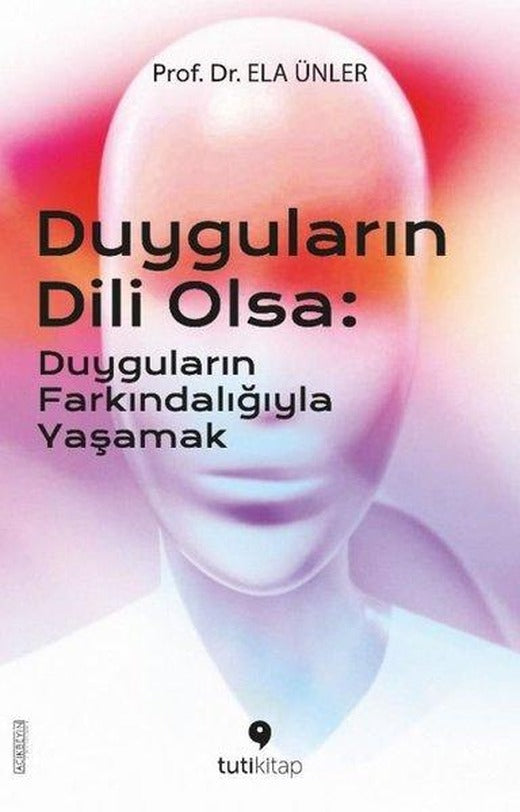 Duyguların Dili Olsa: Duyguların Farkındalığıyla Yaşamak | Tuti Kitap (İnce Kapak)