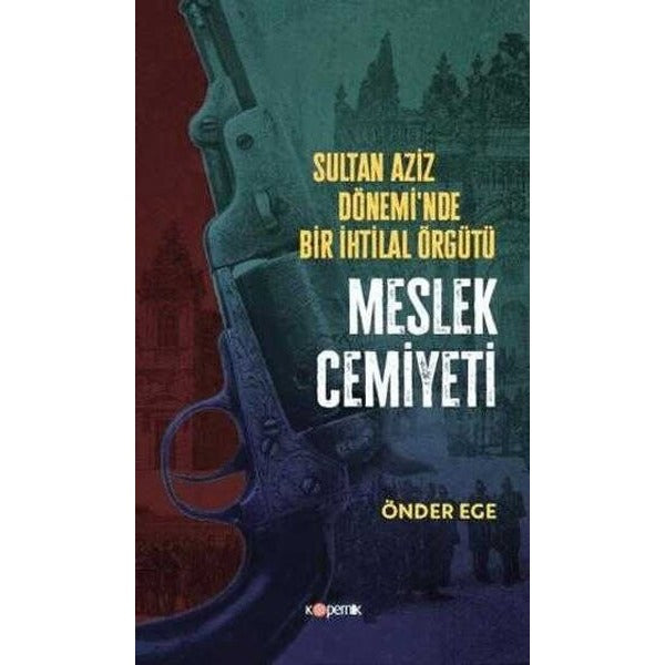 Sultan Aziz Döneminde Bir İhtilal Örgütü - Meslek Cemiyeti | Kopernik Kitap (İnce Kapak)