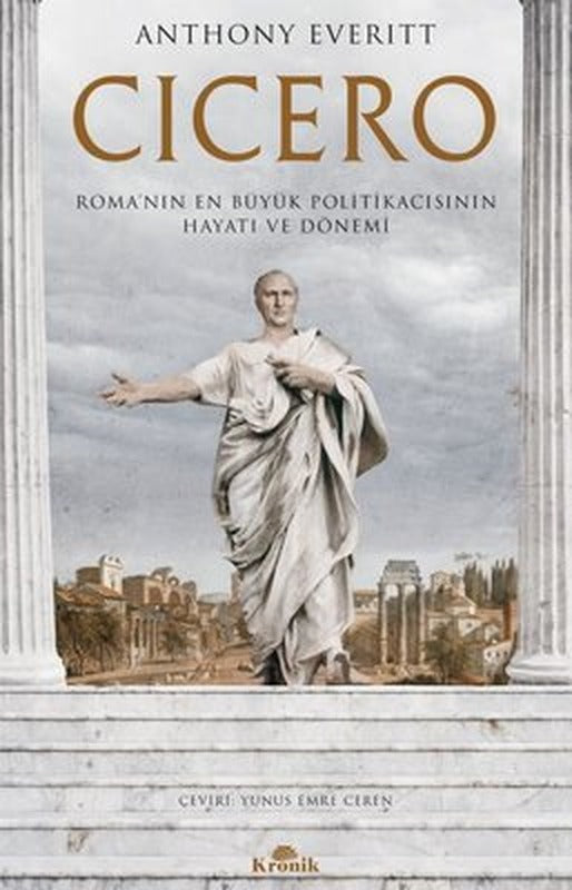 Cicero: Roma'nın En Büyük Politikacısının Hayatı ve Dönemi | Kronik Kitap