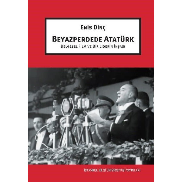 Beyazperdede Atatürk - Belgesel Film ve Bir Liderin İnşası | İstanbul Bilgi Üniv.Yayınları (İnce Kapak)