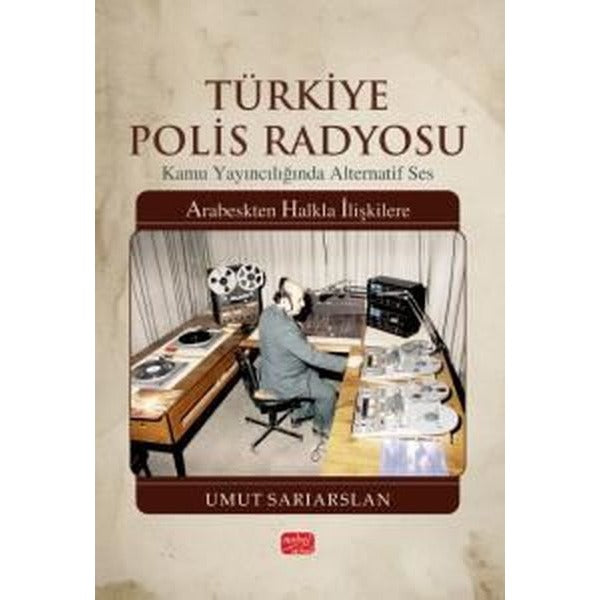 Türkiye Polis Radyosu - Kamu Yayıncılığında Alternatif Ses - Arabeskten Halkla İlişkilere | Nobel Bilimsel Eserler (İnce Kapak)